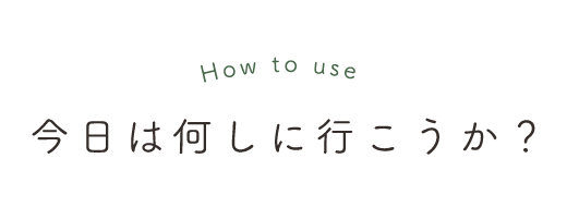 今日は何しに行こうか？