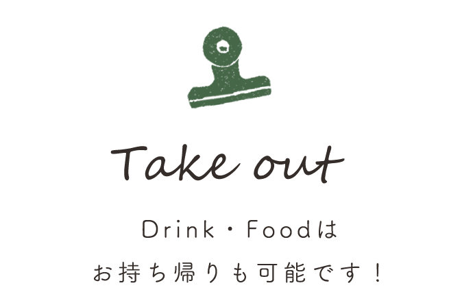 Drink・Foodは お持ち帰りも可能です！